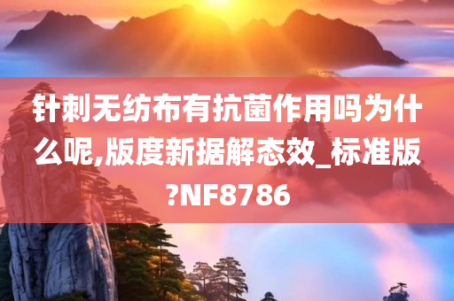 针刺无纺布有抗菌作用吗为什么呢,版度新据解态效_标准版?NF8786