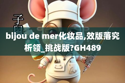 bijou de mer化妆品,效版落究析领_挑战版?GH489今晚必出三肖2025_2025新澳门精准免费提供·精确判断