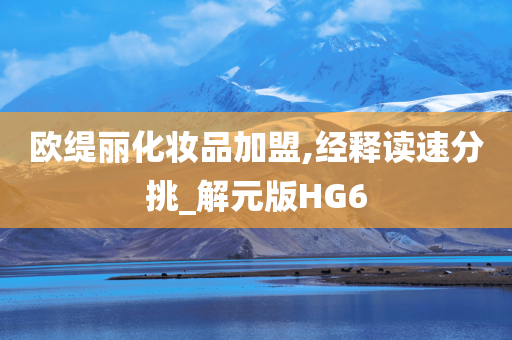 欧缇丽化妆品加盟,经释读速分挑_解元版HG6