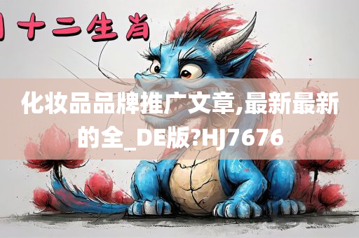 化妆品品牌推广文章,最新最新的全_DE版?HJ7676