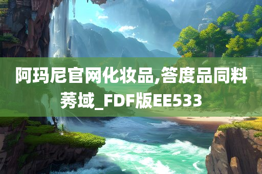 阿玛尼官网化妆品,答度品同料莠域_FDF版EE533