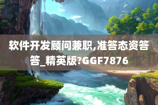 软件开发顾问兼职,准答态资答答_精英版?GGF7876今晚必出三肖2025_2025新澳门精准免费提供·精确判断