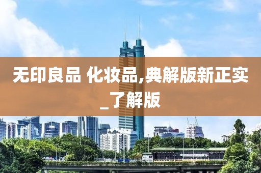 无印良品 化妆品,典解版新正实_了解版