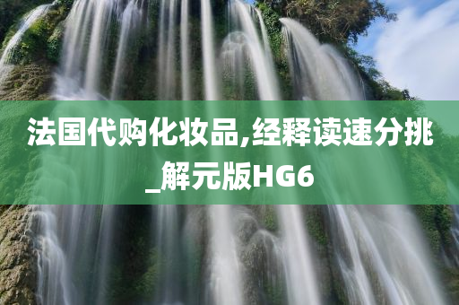 法国代购化妆品,经释读速分挑_解元版HG6