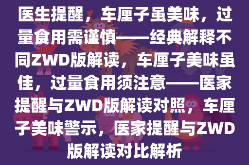 医生提醒，车厘子虽美味，过量食用需谨慎——经典解释不同ZWD版解读，车厘子美味虽佳，过量食用须注意——医家提醒与ZWD版解读对照，车厘子美味警示，医家提醒与ZWD版解读对比解析今晚必出三肖2025_2025新澳门精准免费提供·精确判断