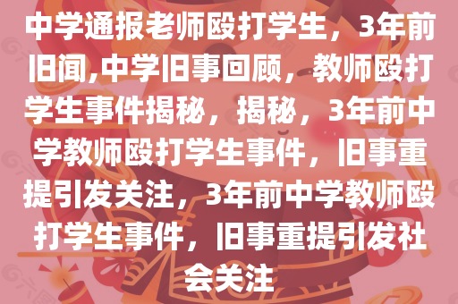 中学通报老师殴打学生，3年前旧闻,中学旧事回顾，教师殴打学生事件揭秘，揭秘，3年前中学教师殴打学生事件，旧事重提引发关注，3年前中学教师殴打学生事件，旧事重提引发社会关注
