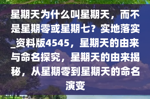 星期天为什么叫星期天，而不是星期零或星期七？实地落实_资料版4545，星期天的由来与命名探究，星期天的由来揭秘，从星期零到星期天的命名演变