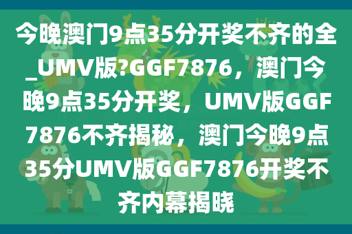今晚澳门9点35分开奖不齐的全_UMV版?GGF7876，澳门今晚9点35分开奖，UMV版GGF7876不齐揭秘，澳门今晚9点35分UMV版GGF7876开奖不齐内幕揭晓